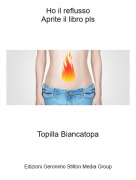 Topilla Biancatopa - Ho il reflussoAprite il libro pls