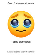 Topilla Biancatopa - Sono finalmente ritornata!