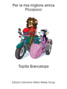 Topilla Biancatopa - Per la mia migliore amicaPiccipocci