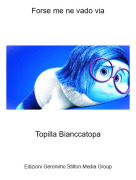 Topilla Bianccatopa - Forse me ne vado via