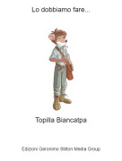 Topilla Biancatpa - Lo dobbiamo fare...