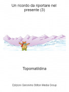 Topomatildina - Un ricordo da riportare nel presente (3)