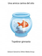 Topebrar ginnasta - Una amica carina del sito