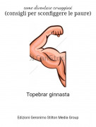 Topebrar ginnasta - come diventare coraggiosi(consigli per sconfiggere le paure)