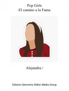 Alejandra:/ - Pop Girls&middot;El camino a la Fama&middot;