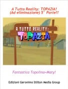 Fantastica Topolina=Maty! - A Tutto Reality: TOPAZIA! (Ad eliminazione) 5&deg; Parte!!