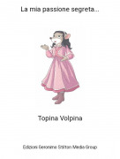 Topina Volpina - La mia passione segreta...