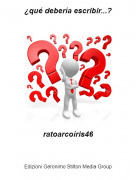 ratoarco&iacute;ris46 - &iquest;qu&eacute; deber&iacute;a escribir...?