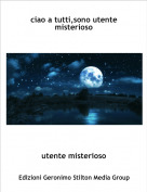 utente misterioso - ciao a tutti,sono utente misterioso