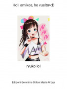 ryuko lol - Holi amikos, he vuelto>:D