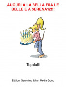 Topolalli - AUGURI A LA BELLA FRA LE BELLE E A SERENA12!!!