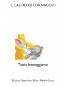 Topia formaggiosa - IL LADRO DI FORMAGGIO