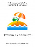 TopaStoppa &amp; la mia redazione - SPECIALE EDIZIONE:giornalino di ferragosto