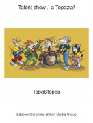 TopaStoppa - Talent show... a Topazia!