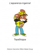 TopaStoppa - L'apparenza inganna!
