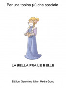 LA BELLA FRA LE BELLE - Per una topina pi&ugrave; che speciale.