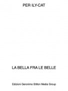 LA BELLA FRA LE BELLE - PER ILY-CAT