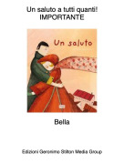 Bella - Un saluto a tutti quanti!IMPORTANTE
