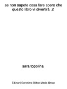 sara topolina - se non sapete cosa fare spero che questo libro vi divertir&agrave; ,2