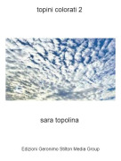 sara topolina - topini colorati 2