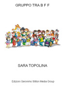 SARA TOPOLINA - GRUPPO TRA B F F