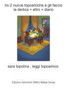 sara topolina , leggi topoamico - ho 2 nuove topoamiche e gli faccio la dedica + altro + diario
