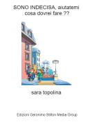 sara topolina - SONO INDECISA, aiutatemi cosa dovrei fare ??