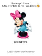 sara topolina - libro un p&ograve; diverso tutto inventato da me , credetemi😘