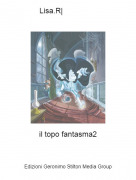 il topo fantasma2 - Lisa.R|