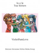 VioletPamLove - Io e leTea Sisters