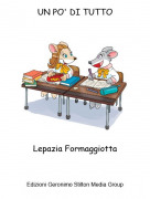Lepazia Formaggiotta - UN PO' DI TUTTO