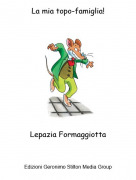 Lepazia Formaggiotta - La mia topo-famiglia!