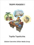 Topilla Topolicchia - TROPPI PENSIERI!!!