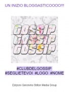 #CLUBDELGOSSIP #SEGLIETEVOI #LOGO #NOME - UN INIZIO BLOGGASTICOOOO!!!