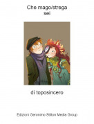 di toposincero - Che mago/stregasei