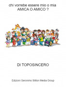 DI TOPOSINCERO - chi vorrebe essere mio o mia AMICA O AMICO ?