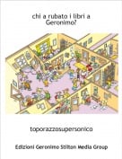 toporazzosupersonico - chi a rubato i libri a Geronimo?