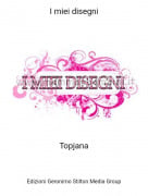 Topjana - I miei disegni