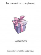 Topaazzurra - Tra poco &egrave; il mo compleanno