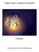 Ticatica - Topini nuovi e topini bravissimi