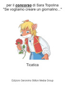 Ticatica - per il concorso di Sara Topolina ''Se vogliamo creare un giornalino...''
