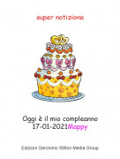 Oggi &egrave; il mio compleanno17-01-2021Mappy - super notiziona