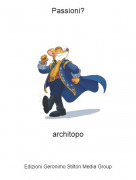 architopo - Passioni?