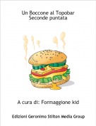 A cura di: Formaggione kid - Un Boccone al TopobarSeconde puntata