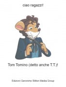 Tom Tomino (detto anche T.T.)! - ciao ragazzi!
