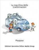 Pissipissi - La macchina delle trasformazioni
