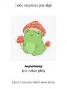 NOWYIXS(no robar plis) - Todo empieza por algo