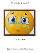 Lupino_me - Vi chiedo 2 favori!