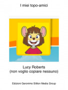 Lucy Roberts(non voglio copiare nessuno) - I miei topo-amici