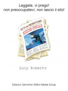 Lucy Roberts - Leggete, vi prego!non preoccupatevi, non lascio il sito!